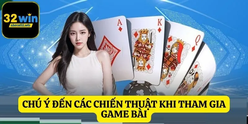 Chú ý đến các chiến thuật khi tham gia game bài