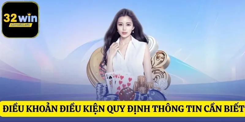 Điều khoản điều kiện tại 32WIN quy định các thông tin cần biết
