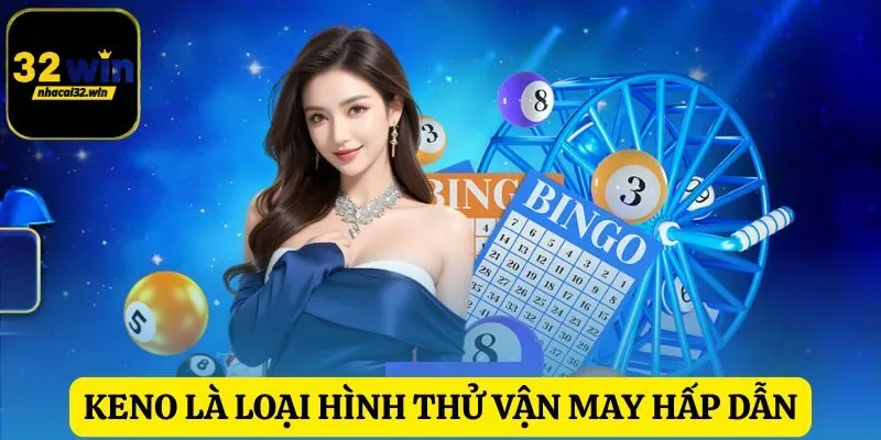 Keno là loại hình thử vận may hấp dẫn