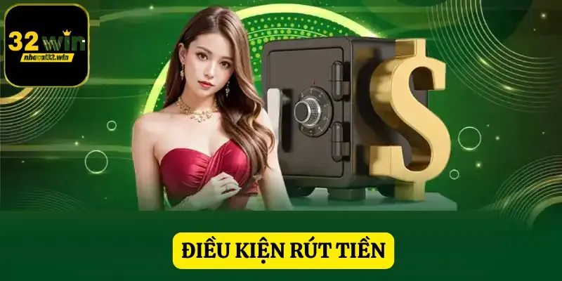 Rút tiền 32WIN cần đáp ứng nhiều yếu tố